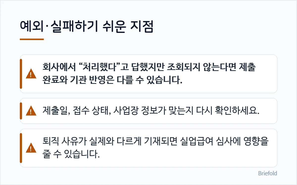 예외·실패하기 쉬운 지점: 회사에서 “처리했다”고 답했지만 조회되지 않는다면 제출 완료와 기관 반영은 다를 수 있습니다., 제출일, 접수 상태, 사업장 정보가 맞는지 다시 확인하세요., 퇴직 사유가 실제와 다르게 기재되면 실업급여 심사에 영향을 줄 수 있습니다.